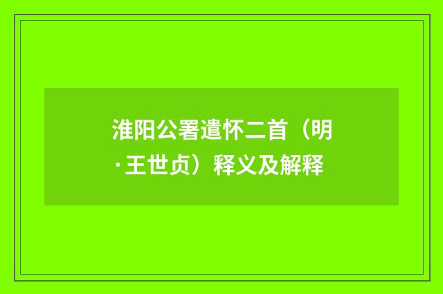 淮阳公署遣怀二首（明·王世贞）释义及解释