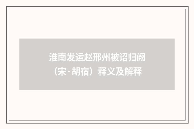 淮南发运赵邢州被诏归阙（宋·胡宿）释义及解释