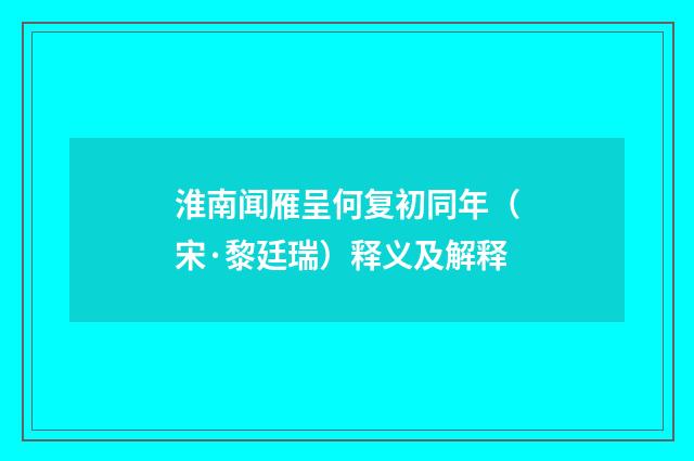淮南闻雁呈何复初同年（宋·黎廷瑞）释义及解释