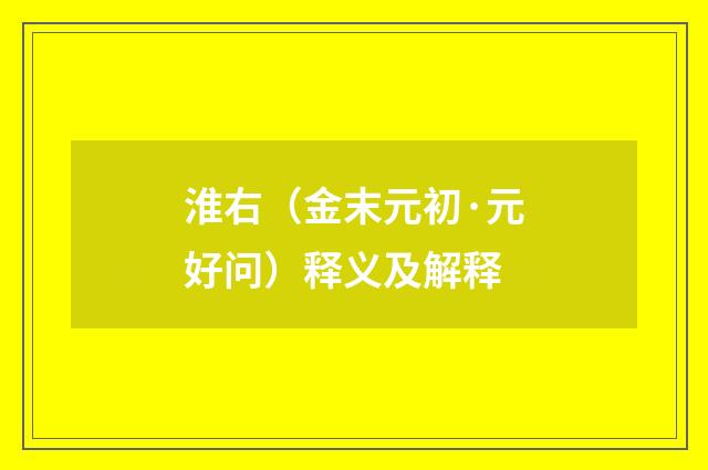 淮右（金末元初·元好问）释义及解释