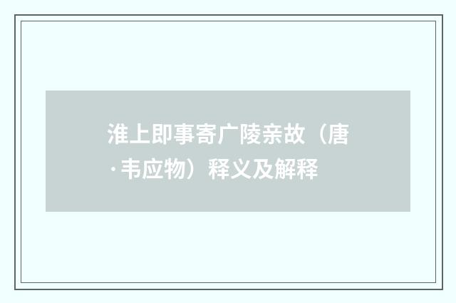 淮上即事寄广陵亲故（唐·韦应物）释义及解释