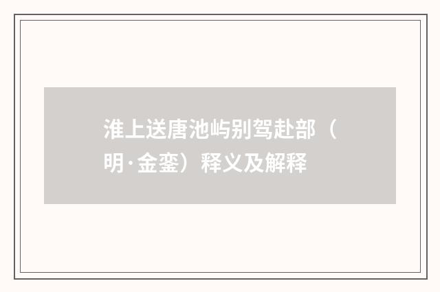 淮上送唐池屿别驾赴部（明·金銮）释义及解释