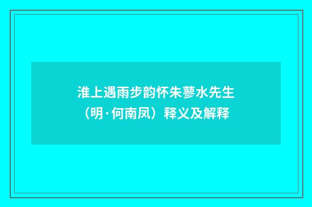 淮上遇雨步韵怀朱蓼水先生（明·何南凤）释义及解释