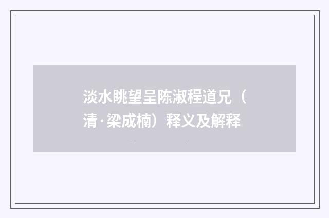 淡水眺望呈陈淑程道兄（清·梁成楠）释义及解释