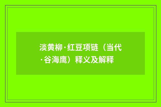 淡黄柳·红豆项链（当代·谷海鹰）释义及解释