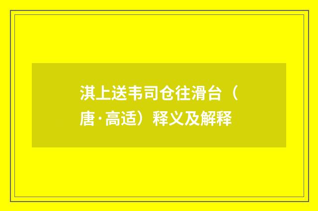 淇上送韦司仓往滑台（唐·高适）释义及解释