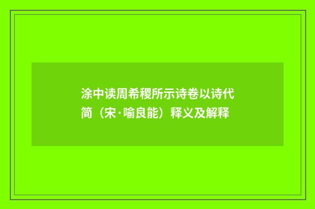 涂中读周希稷所示诗卷以诗代简（宋·喻良能）释义及解释