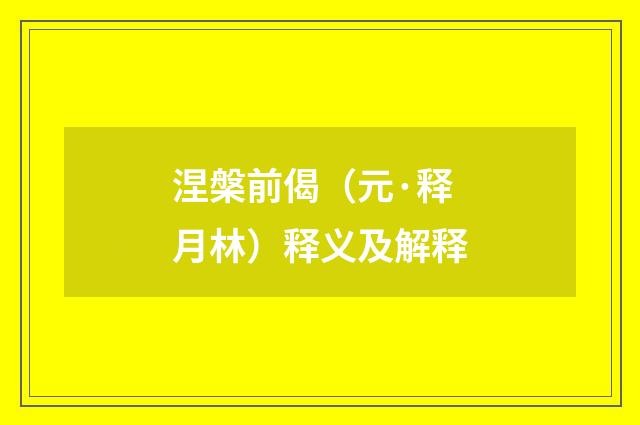 涅槃前偈（元·释月林）释义及解释