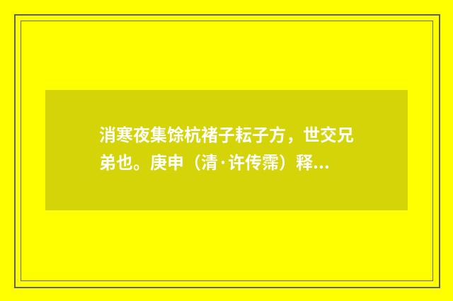 消寒夜集馀杭褚子耘子方，世交兄弟也。庚申（清·许传霈）释义及解释