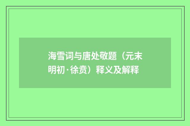 海雪词与唐处敬题（元末明初·徐贲）释义及解释