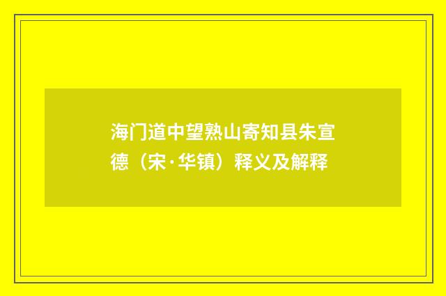 海门道中望熟山寄知县朱宣德（宋·华镇）释义及解释