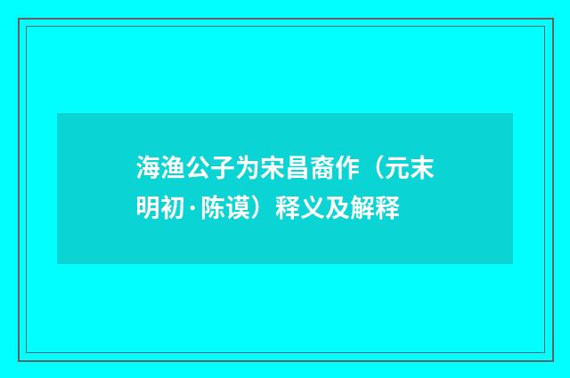 海渔公子为宋昌裔作（元末明初·陈谟）释义及解释