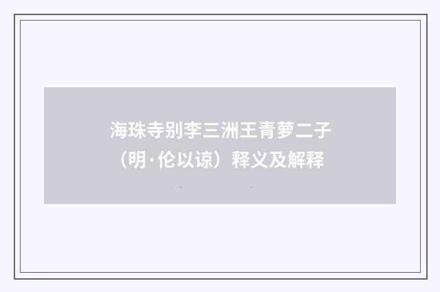 海珠寺别李三洲王青萝二子（明·伦以谅）释义及解释