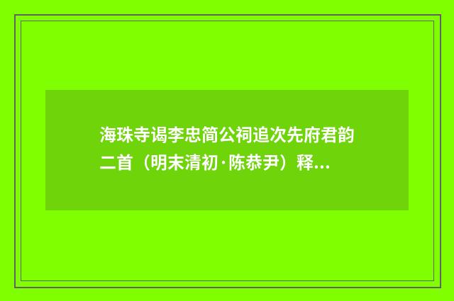 海珠寺谒李忠简公祠追次先府君韵二首（明末清初·陈恭尹）释义及解释