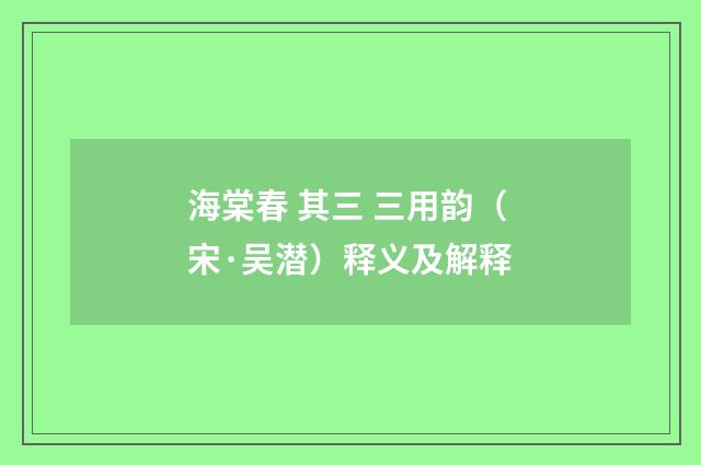 海棠春 其三 三用韵（宋·吴潜）释义及解释
