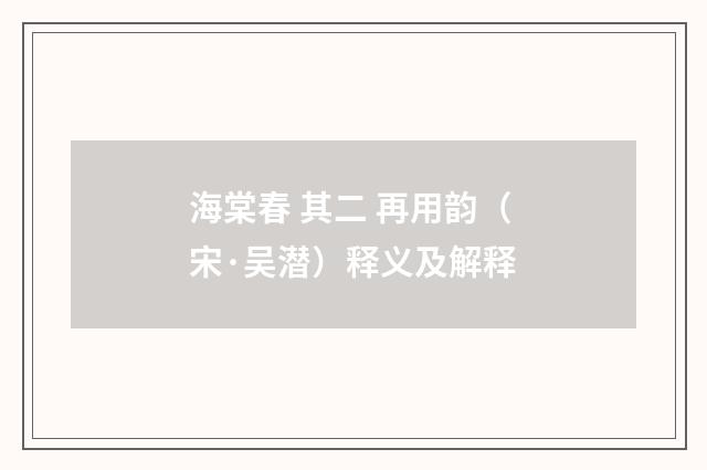 海棠春 其二 再用韵（宋·吴潜）释义及解释