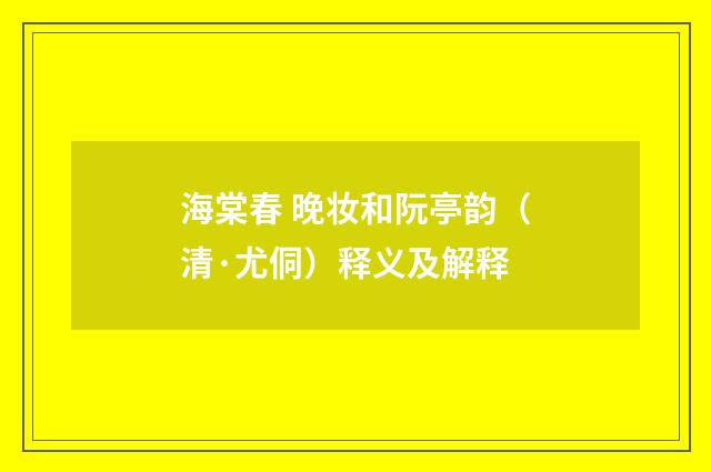 海棠春 晚妆和阮亭韵（清·尤侗）释义及解释