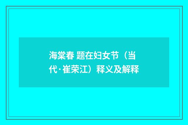 海棠春 题在妇女节（当代·崔荣江）释义及解释