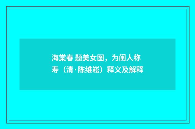 海棠春 题美女图，为闺人称寿（清·陈维崧）释义及解释