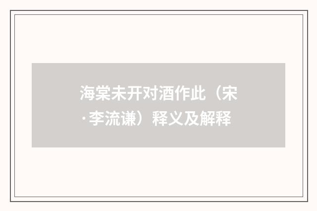 海棠未开对酒作此（宋·李流谦）释义及解释