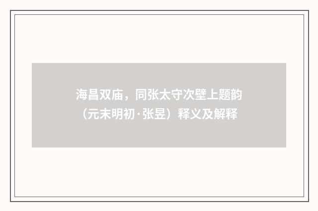 海昌双庙，同张太守次壁上题韵（元末明初·张昱）释义及解释