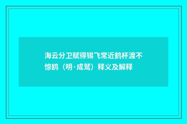 海云分卫赋得锡飞常近鹤杯渡不惊鸥（明·成鹫）释义及解释