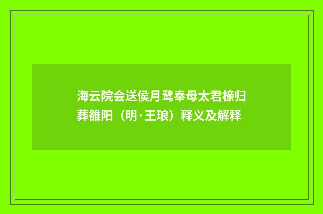 海云院会送侯月鹭奉母太君榇归葬雒阳（明·王琅）释义及解释