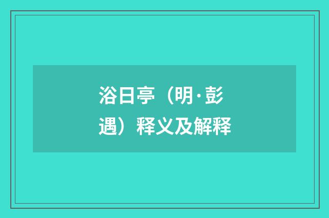 浴日亭（明·彭遇）释义及解释