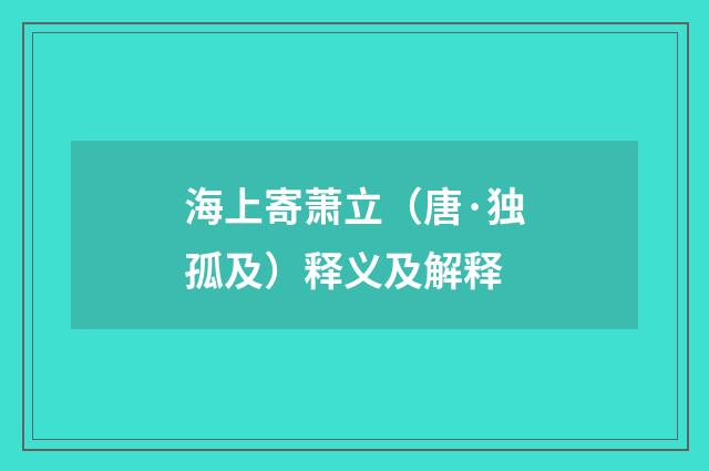 海上寄萧立（唐·独孤及）释义及解释