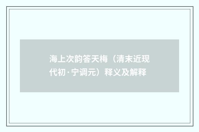 海上次韵答天梅（清末近现代初·宁调元）释义及解释