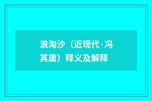 浪淘沙（近现代·冯其庸）释义及解释