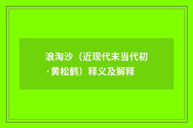 浪淘沙（近现代末当代初·黄松鹤）释义及解释
