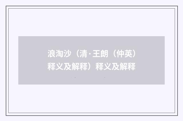 浪淘沙（清·王朗（仲英）释义及解释）释义及解释