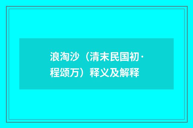 浪淘沙（清末民国初·程颂万）释义及解释