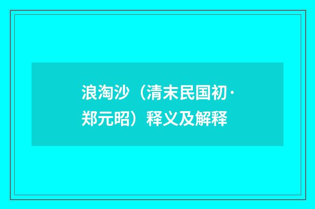 浪淘沙（清末民国初·郑元昭）释义及解释