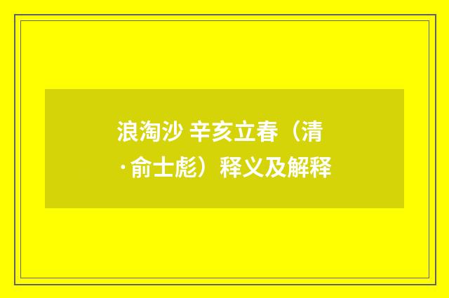 浪淘沙 辛亥立春（清·俞士彪）释义及解释