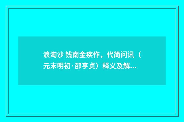 浪淘沙 钱南金疾作，代简问讯（元末明初·邵亨贞）释义及解释