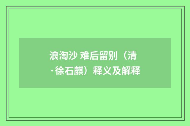 浪淘沙 难后留别（清·徐石麒）释义及解释