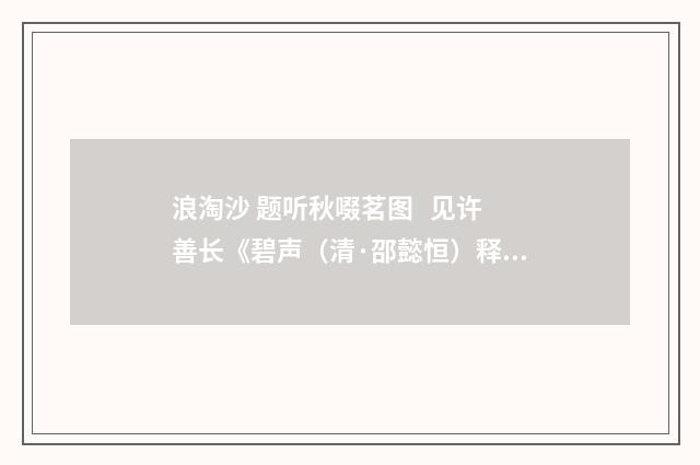 浪淘沙 题听秋啜茗图 见许善长《碧声（清·邵懿恒）释义及解释