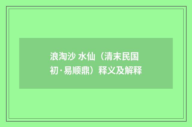 浪淘沙 水仙（清末民国初·易顺鼎）释义及解释