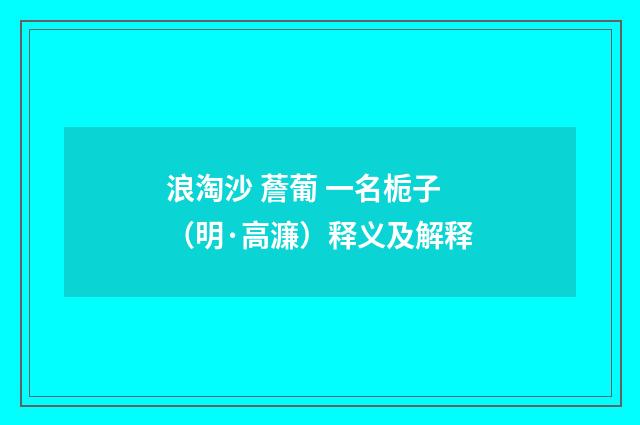 浪淘沙 薝葡 一名栀子（明·高濂）释义及解释