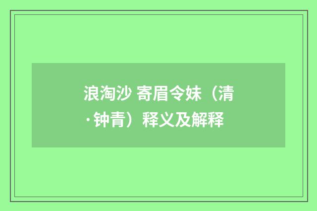 浪淘沙 寄眉令妹（清·钟青）释义及解释