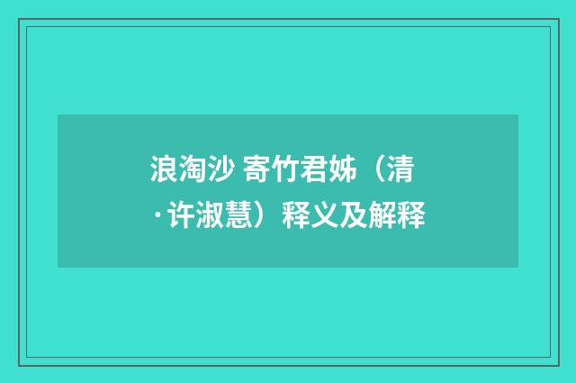 浪淘沙 寄竹君姊（清·许淑慧）释义及解释
