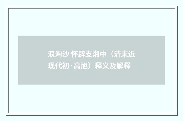 浪淘沙 怀辟支湘中（清末近现代初·高旭）释义及解释