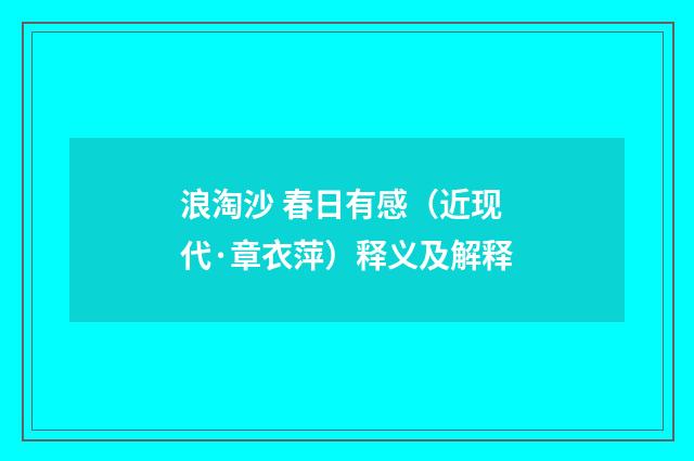 浪淘沙 春日有感（近现代·章衣萍）释义及解释