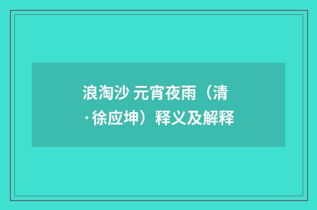 浪淘沙 元宵夜雨（清·徐应坤）释义及解释