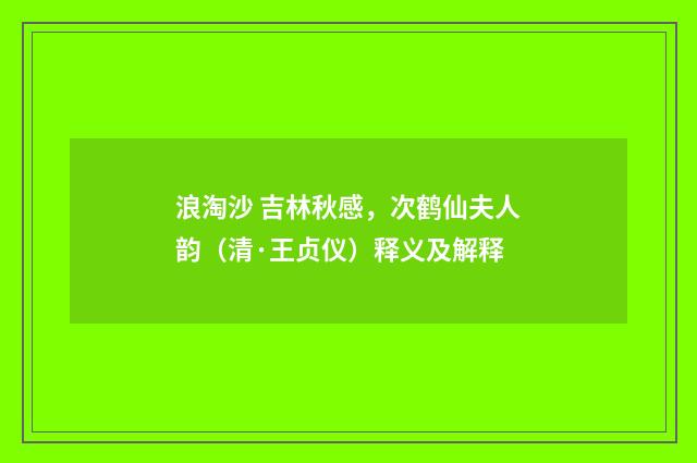 浪淘沙 吉林秋感，次鹤仙夫人韵（清·王贞仪）释义及解释