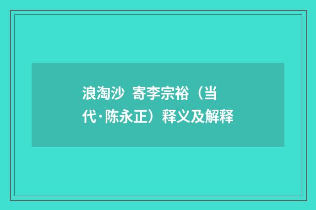 浪淘沙 寄李宗裕（当代·陈永正）释义及解释