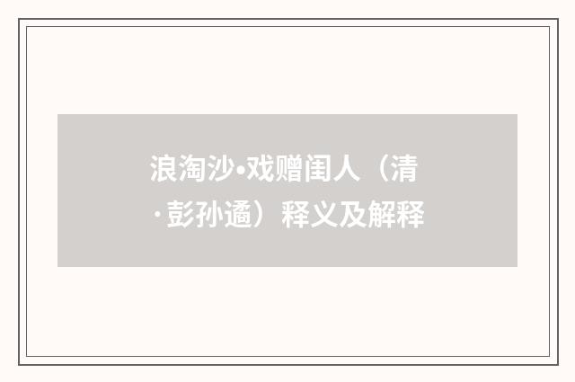 浪淘沙•戏赠闺人（清·彭孙遹）释义及解释