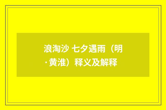 浪淘沙 七夕遇雨（明·黄淮）释义及解释